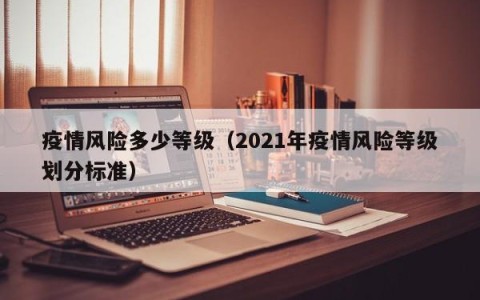 疫情风险多少等级（2021年疫情风险等级划分标准）